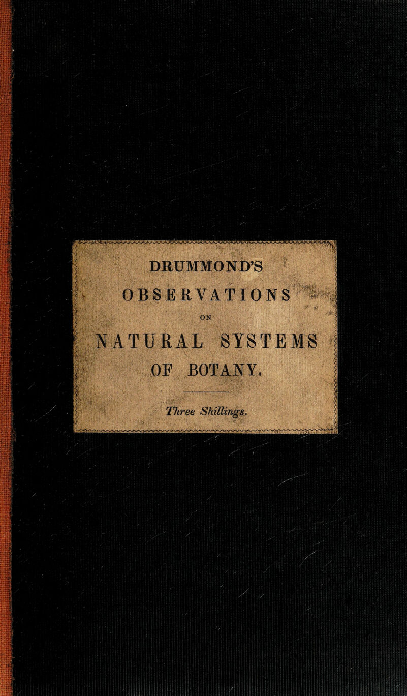 DRUMMOND’S NATURAL SYSTEMS . OF BOTANY. 4*7/: Three Shillings,