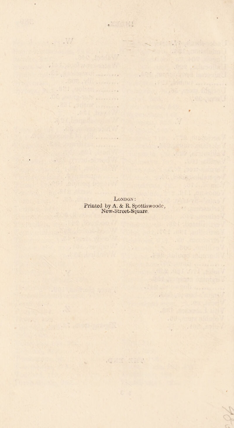 London: Printed by A. & R. Spottiswoodc, New-Street-Square.