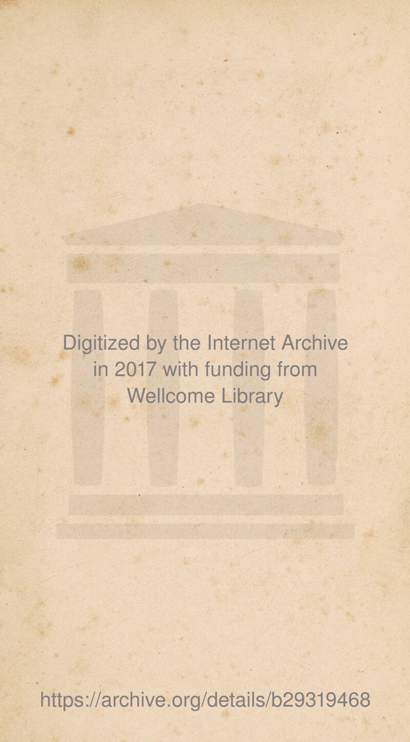 Digitized by the Internet Archive in 2017 with funding from Wellcome Library https ://arch ive.org/details/b29319468