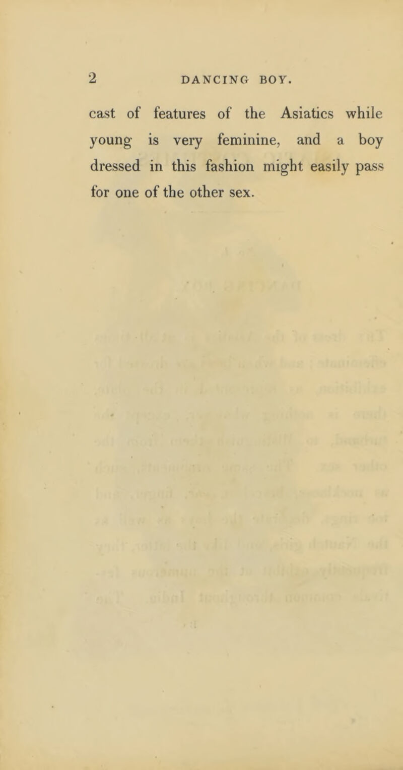 2 DANCING BOY. cast of features of the Asiatics while young- is very feminine, and a boy dressed in this fashion might easily pass for one of the other sex.