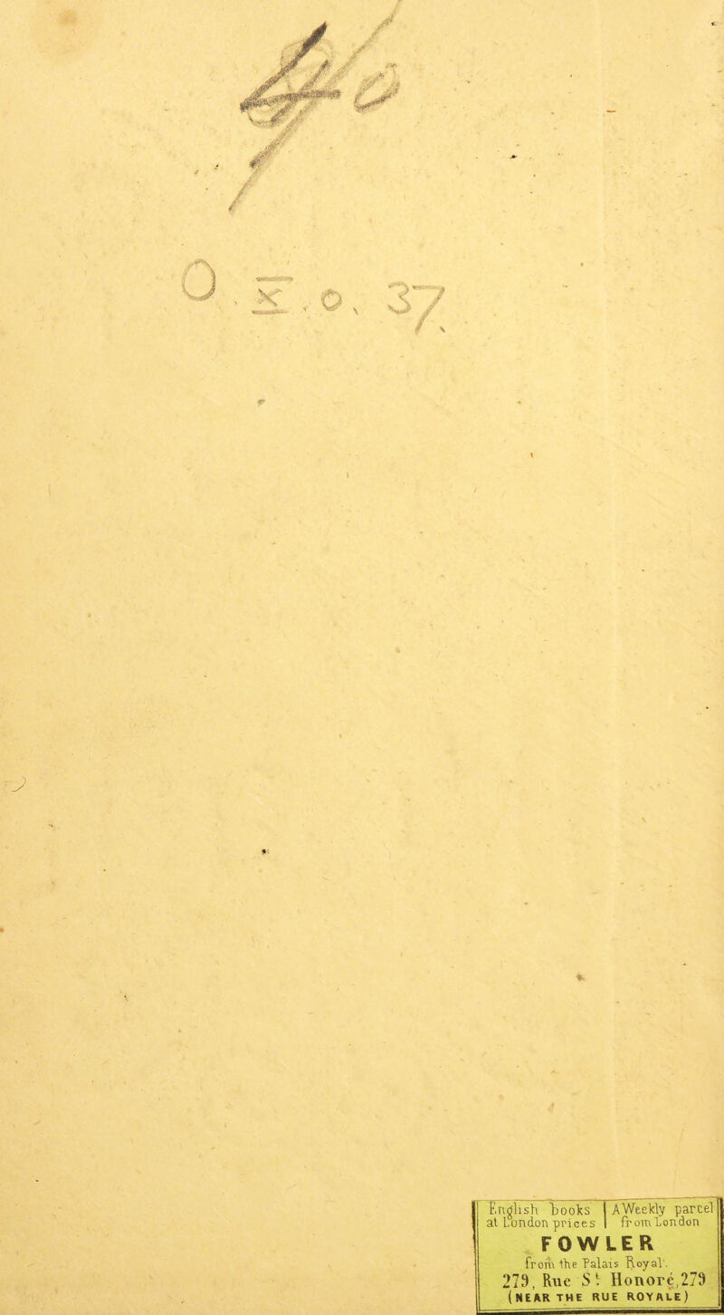 37 \ V r ■ : ' i 4 ■ x] rA * ,» • .4 \ .-■ 4- 4 '5 English hooks | AWeekly parcel at London prices I fromLondon FOWLER from the Palais hry^l- 279, Rue SV HoTiore,279 (near THE RUE ROYAUE)