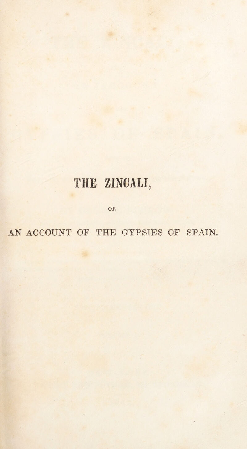 THE ZINCALf, OB AN ACCOUNT OF THE GYPSIES OF SPAIN.