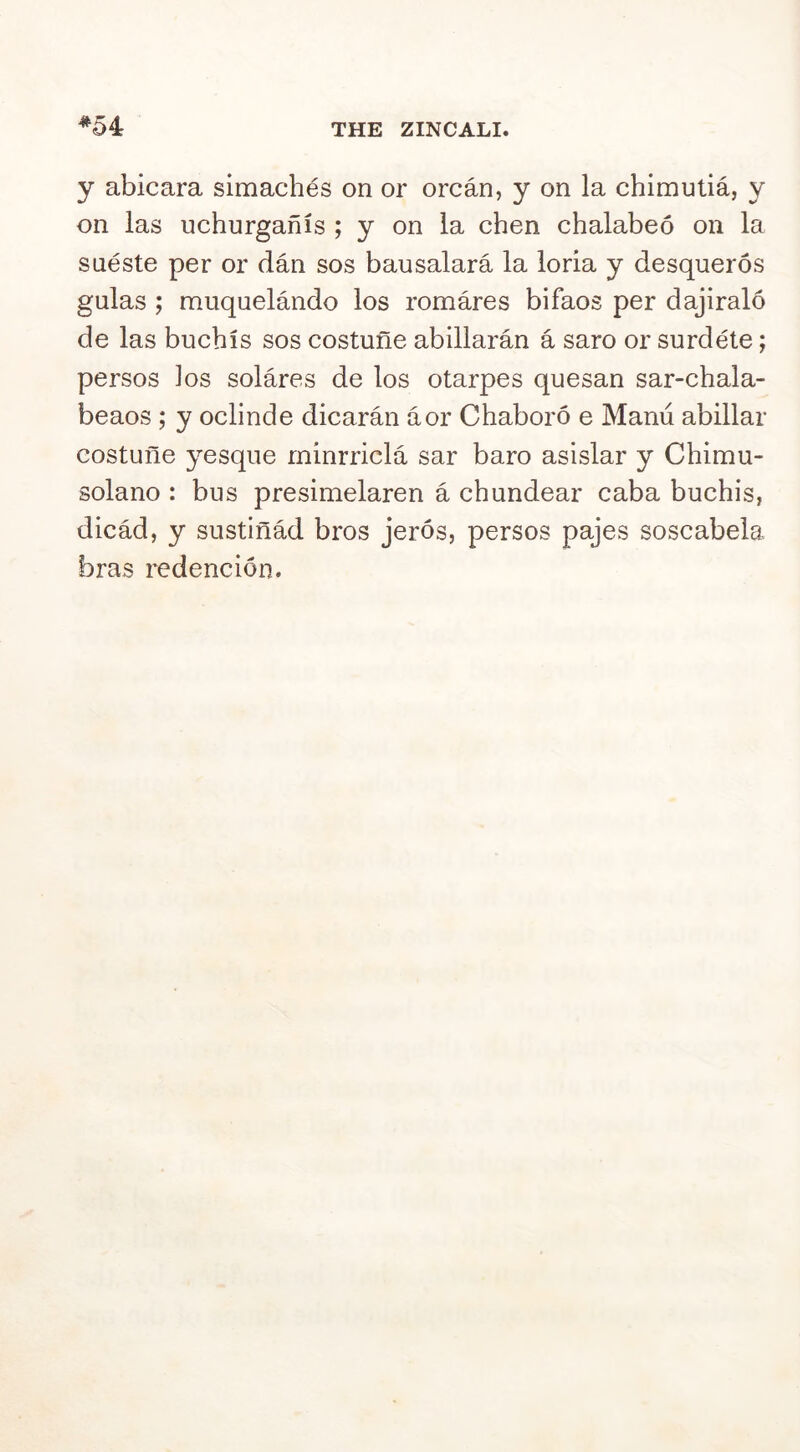 y abicara simaches on or orcan, y on la chimutia, y on las uchurganis ; y on la chen chalabeo on la sneste per or dan sos bausalara la loria y desqueros gulas ; muquelando los romares bifaos per dajiralo de las bucbis sos costune abillaran a saro or surdete; persos los solares de los otarpes quesan sar-chala- beaos ; y oclinde dicaran a or Chaboro e Manu abillar costune yesqne rninrricla sar baro asislar y Chimu- solano : bus presimelaren a chundear caba bucbis, dicad, y sustinad bros jeros, persos pajes soscabela bras redencion.