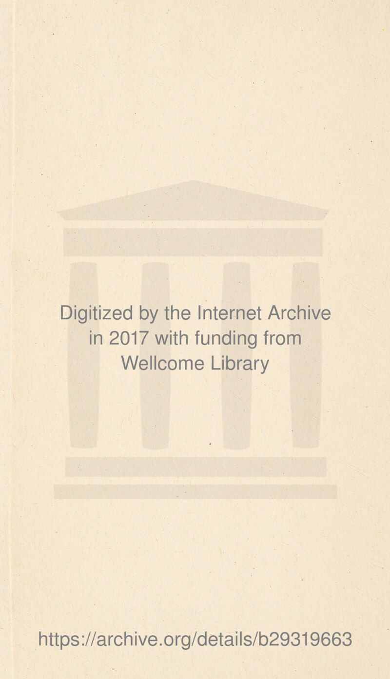 Digitized by the Internet Archive in 2017 with funding from Wellcome Library https ://arch i ve. org/detai Is/b29319663