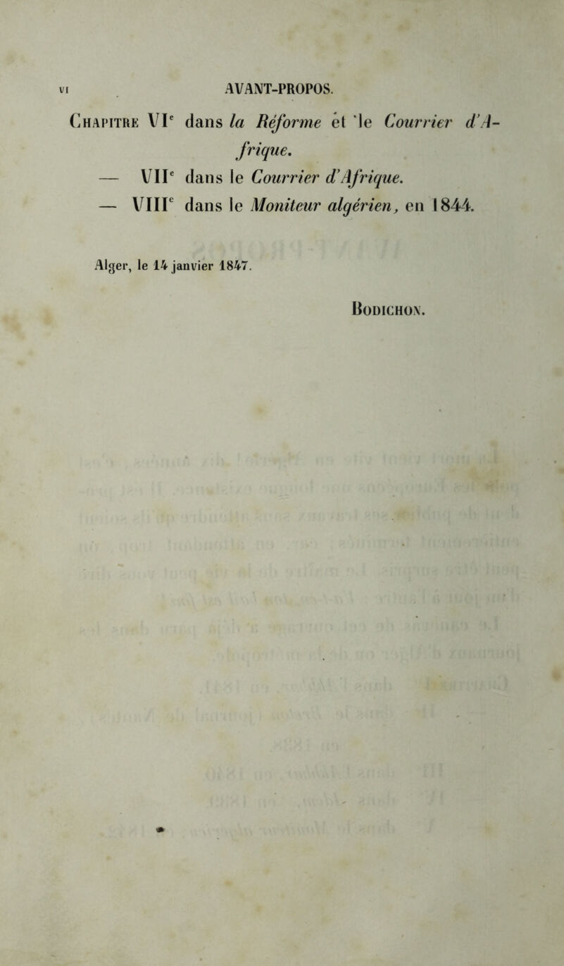 Chapitre VP dans la Réforme éi 1e Courrier d’A- frique, — VIP dans le Courrier d’Afrique, — V^Iir dans le Moniteur algérien, en I844. Alger, le 14 janvier 1847. Bodichox.