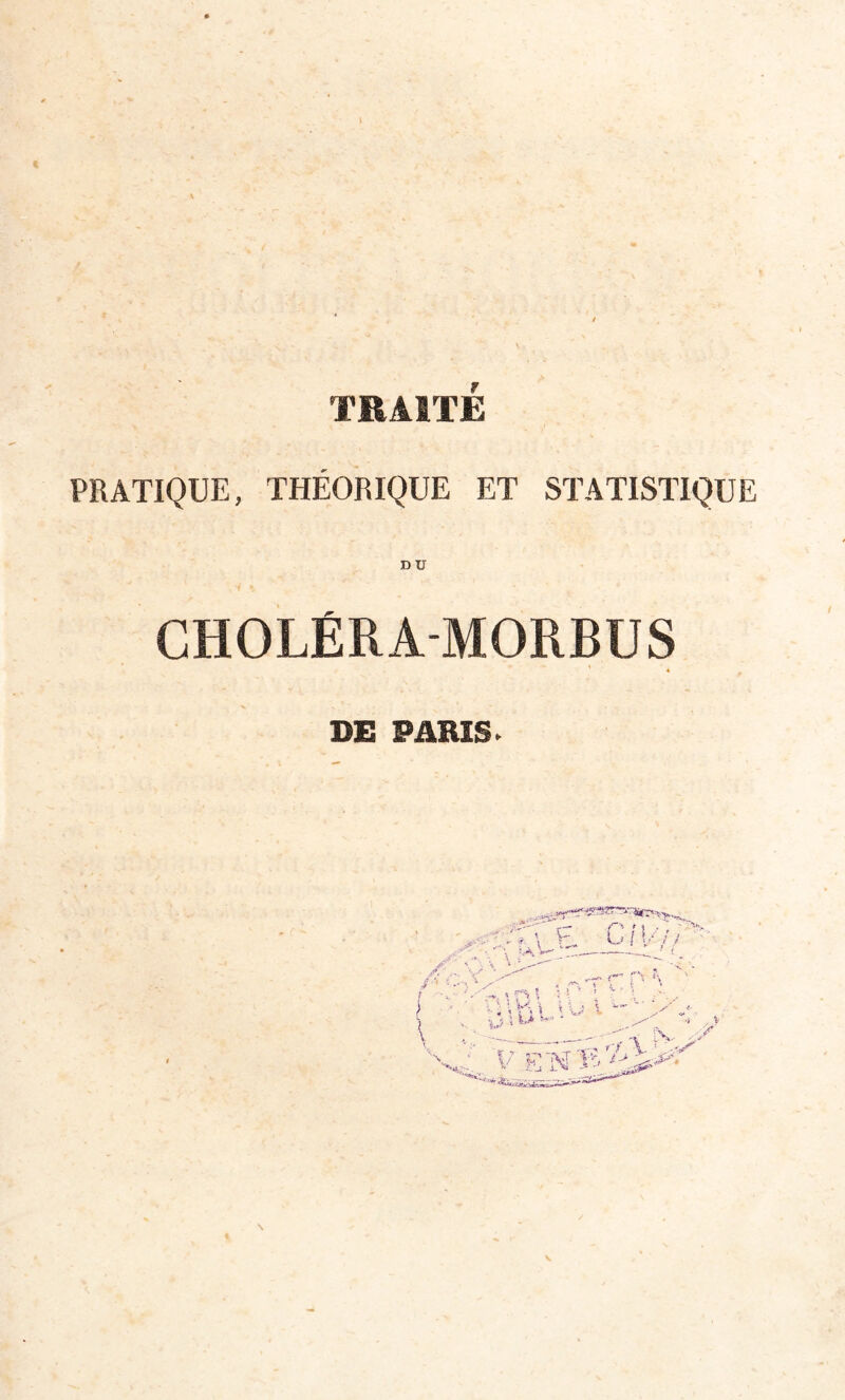 TRAITE PRATIQUE, THÉORIQUE ET STATISTIQUE DU CHOLÉRAMORBUS DE PARIS*