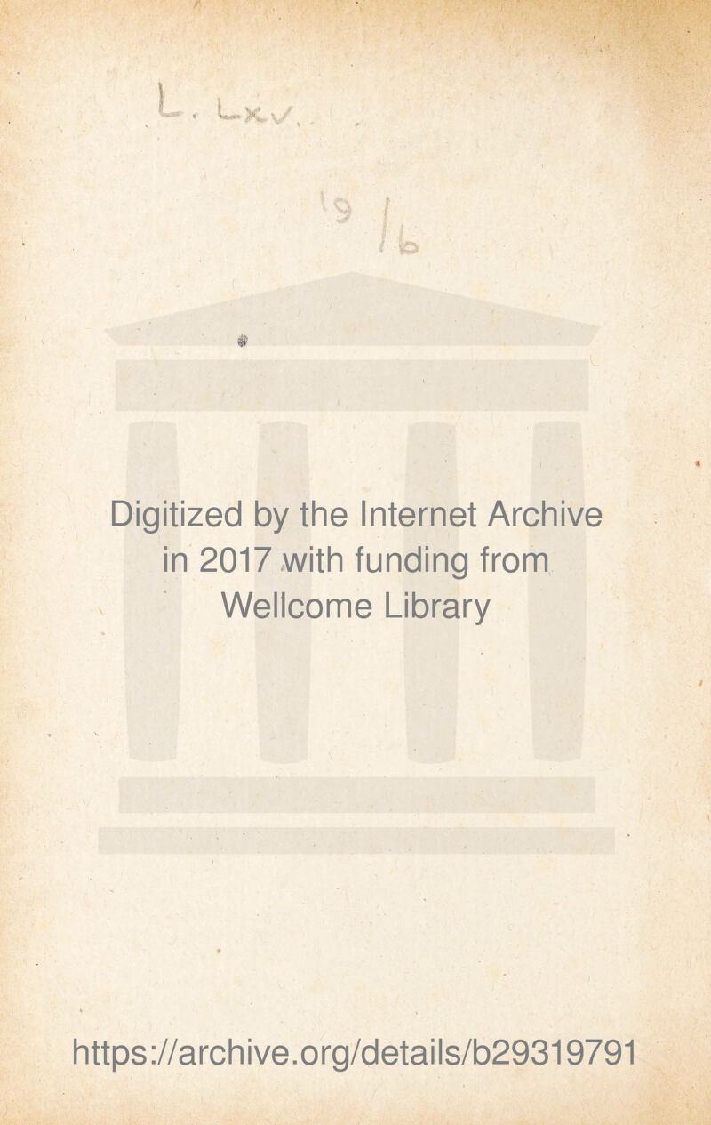 r X. %/, . Digitized by thè Internet Archive in 2017 with funding from Wellcome Library https ://arch i ve. org/detai Is/b29319791