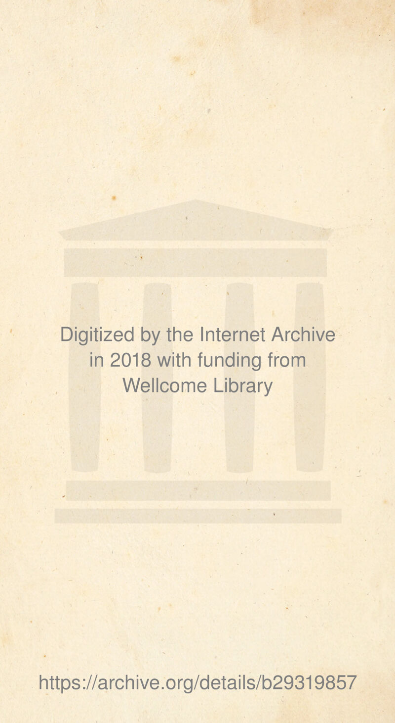 0» f ! \ Digitized by the Internet Archive in 2018 with funding from Wellcome Library J ^ Wf I /. https://archive.org/details/b29319857