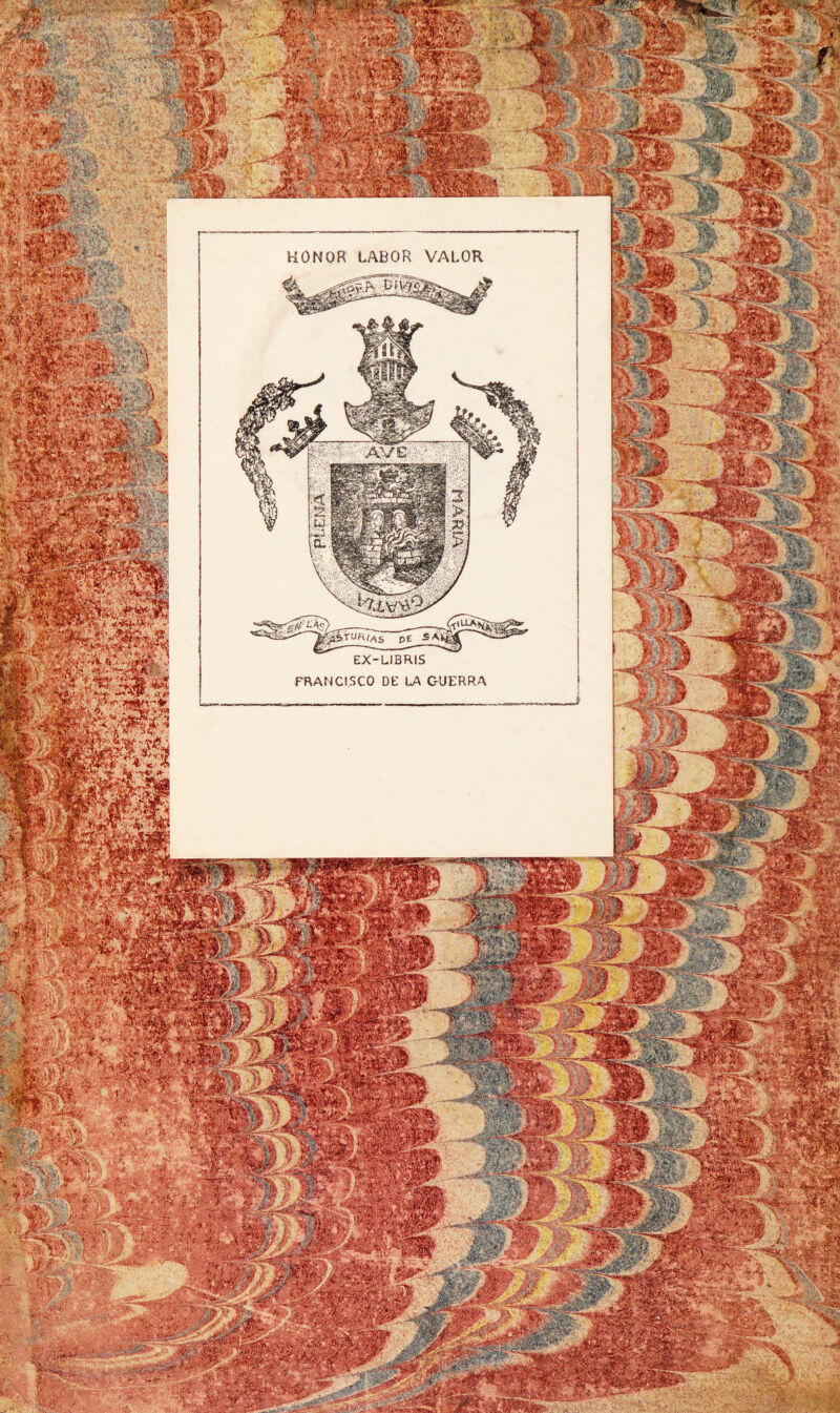 HONOR LABOR VALOR ':4; ■ Ave —— ”” p£ ^ EX-LIBRIS FRANCISCO DE LA GUERRA nwJ • % y *A sc,#.