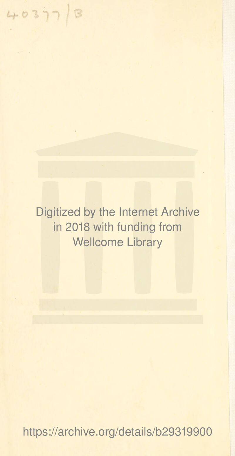 Digitized by the Internet Archive in 2018 with funding from Wellcome Library https://archive.org/details/b29319900