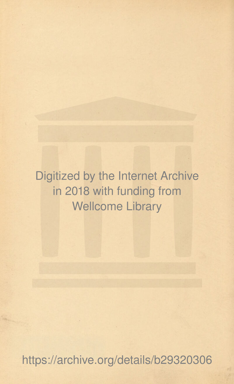 Digitized by the Internet Archive in 2018 with funding from Wellcome Library https ://arch i ve. org/detai Is/b29320306