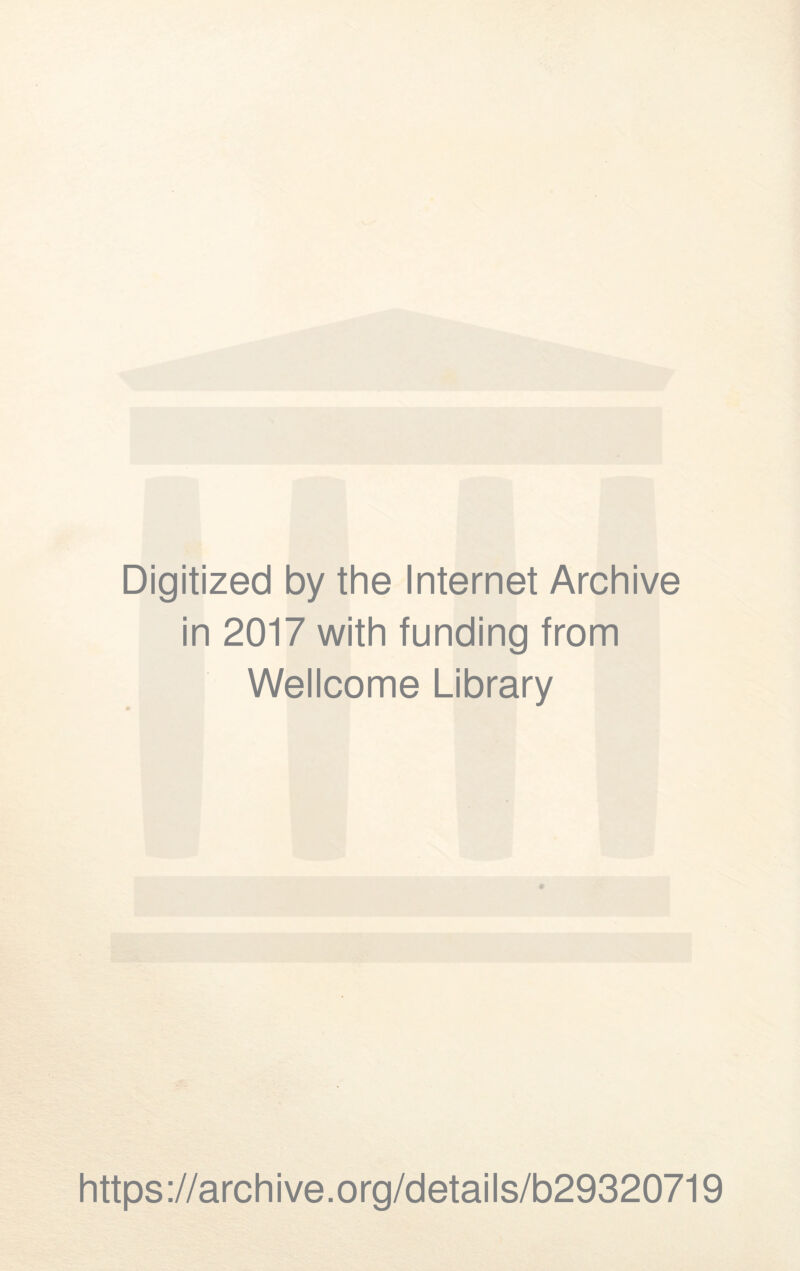 Digitized by thè Internet Archive in 2017 with funding from Wellcome Library https://archive.org/details/b29320719