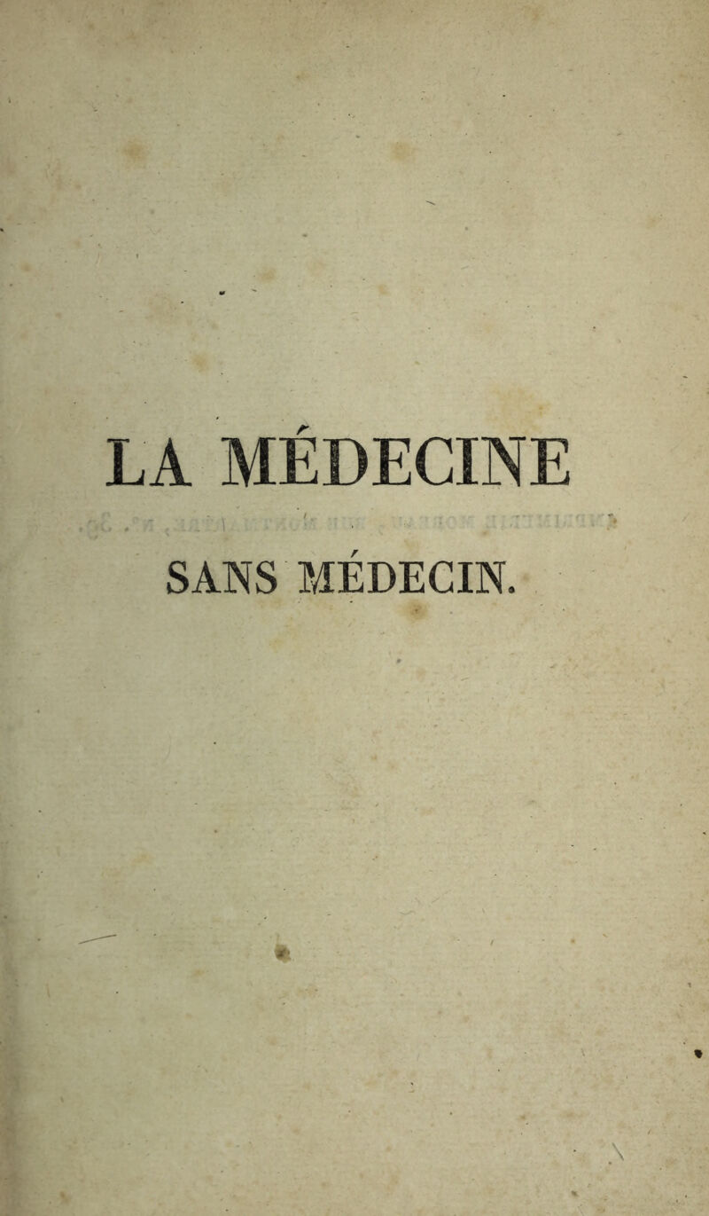 LA MÉDECINE -1 ' ■ SANS MÉDECIN.