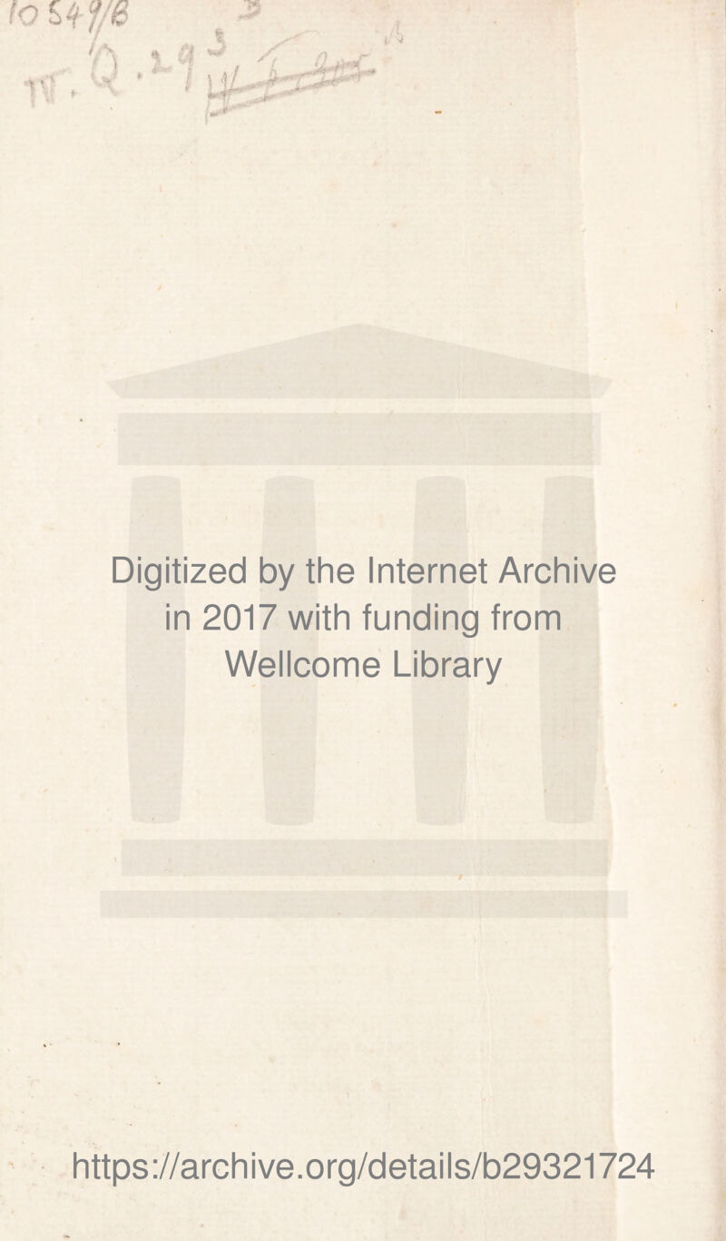 I i ^ lo i'j 3 ; ui y -■ ^ ! »f ^ Digitized by the Internet Archive in 2017 with funding trom Wellcome Library / https://archive.org/details/b29321724