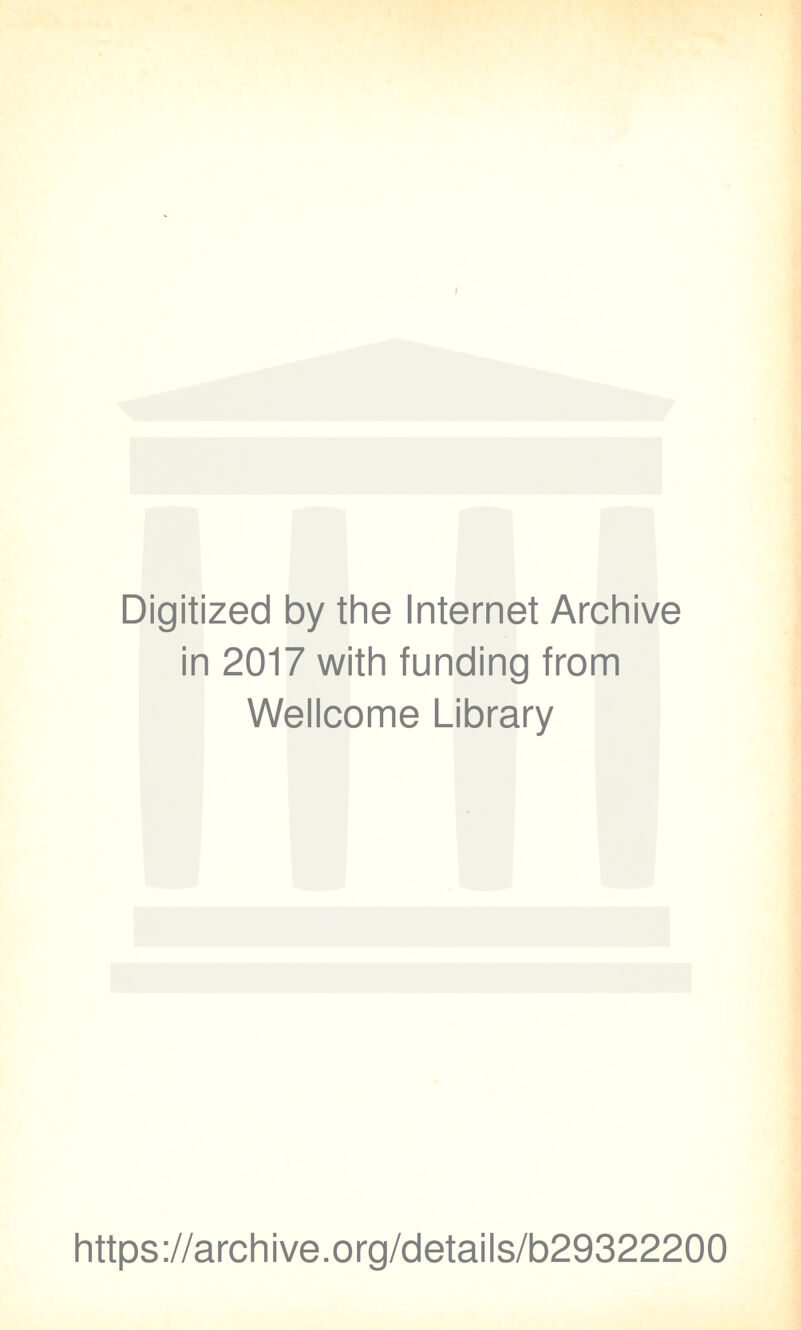 Digitized by thè Internet Archive in 2017 with funding from Wellcome Library https://archive.org/details/b29322200