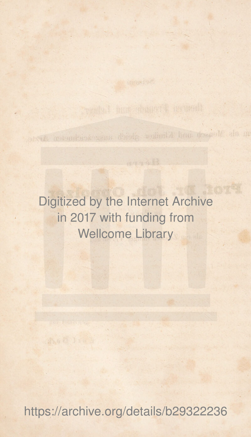 Di^itized by the Internet Archive , in 2017 with funding from Wellcome Library https ://arch i ve. org/detai Is/b29322236