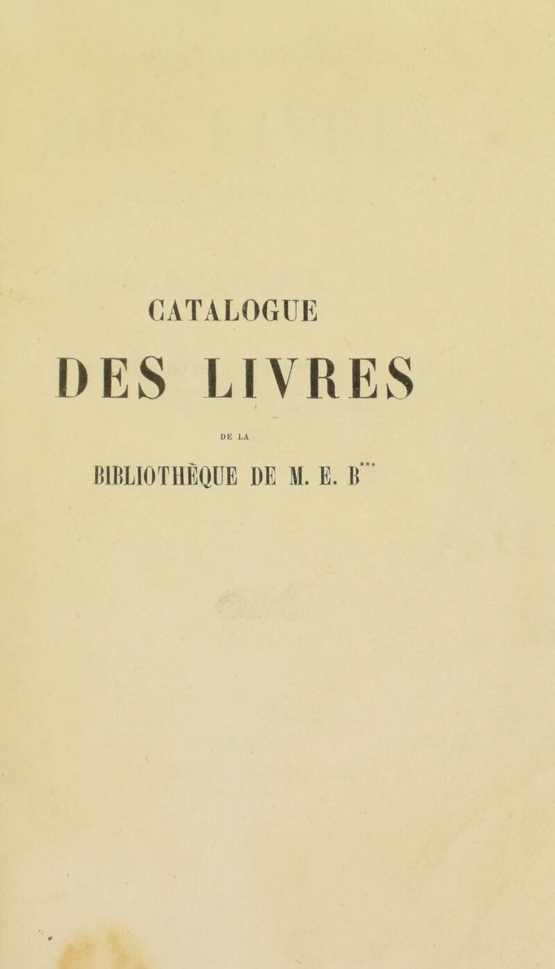CATALOGUE DES LIVRES I DE LA lilliLIOTHÈQUE DE M. E. D'