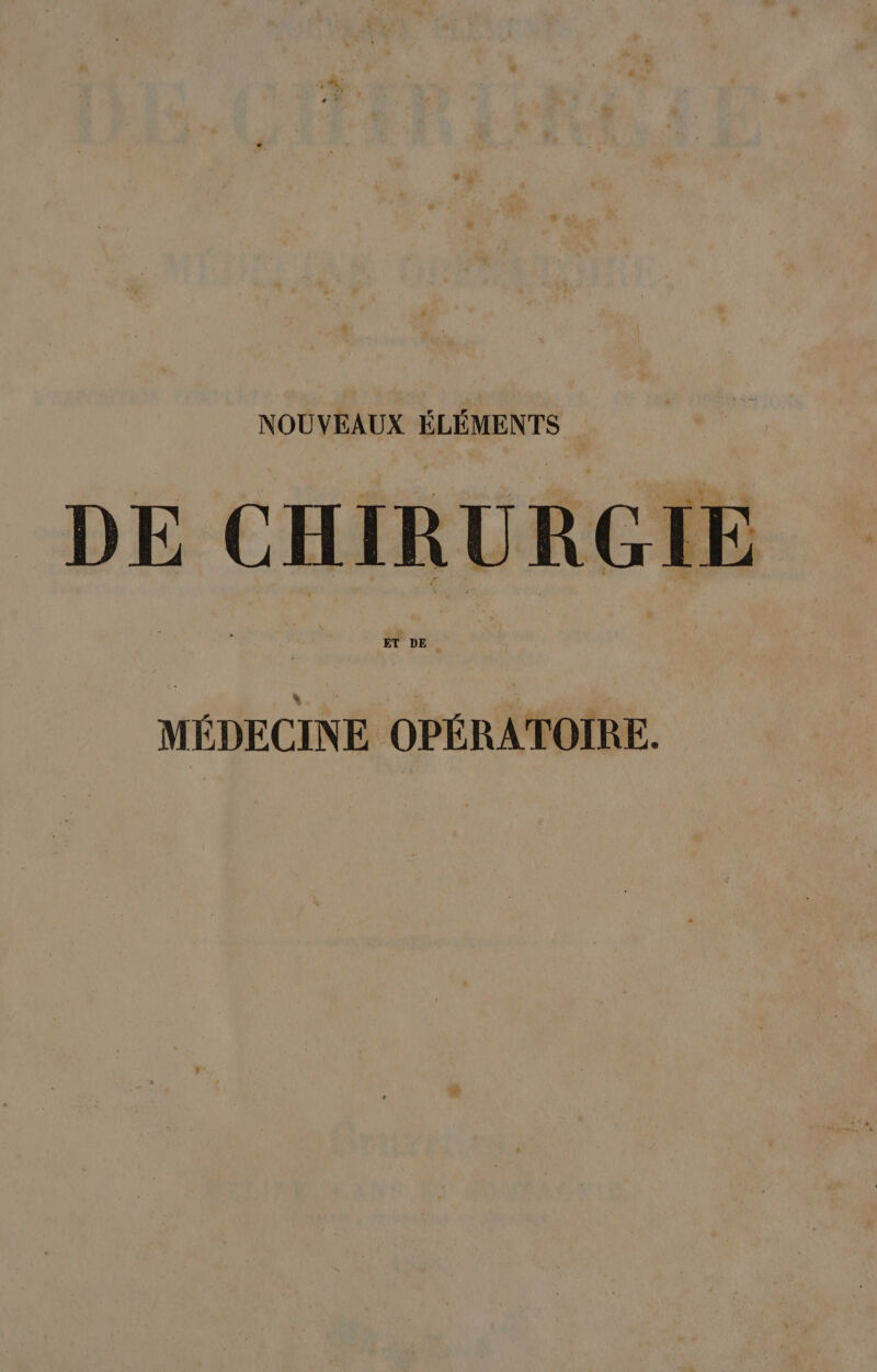 NOUVEAUX ÉLÉMENTS DE CHIRURGIE MÉDECINE OPÉRATOIRE.