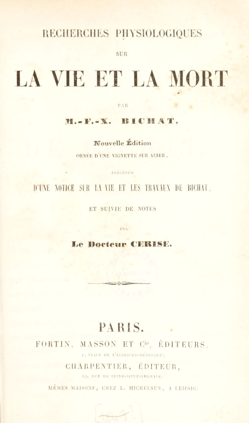 llKCllEliCIILS l>IIYSl()l.()(.10l ES sur, ^ vu: i:t la mort PAU n.- 1 .-X. IS I C Bi A T. K’ouvelle Édition OHM K D’I'NF YIOKTTK SI H ACILlî, PK hCK I>P K [ITM: E SI H l, \ \IE ET LES TH\\\l \ DE BIClü l ET SUIVIE DE NOTES v\ U FOKTIX, MASSOX ET (>', FDITREKS 1, l)t 1.’k».oI. 1>1) K-\l E ü L( I \ K ; ciiAni’EXTi i-1;, ÉDiTia i;, :•», r.lE VE SEI >• E-'^A I X r-ii EIV M V I N . .MKMKS MAISONS, CIIK/ l, AIICIII-J.S T N , A I.ÏMIXSIC.