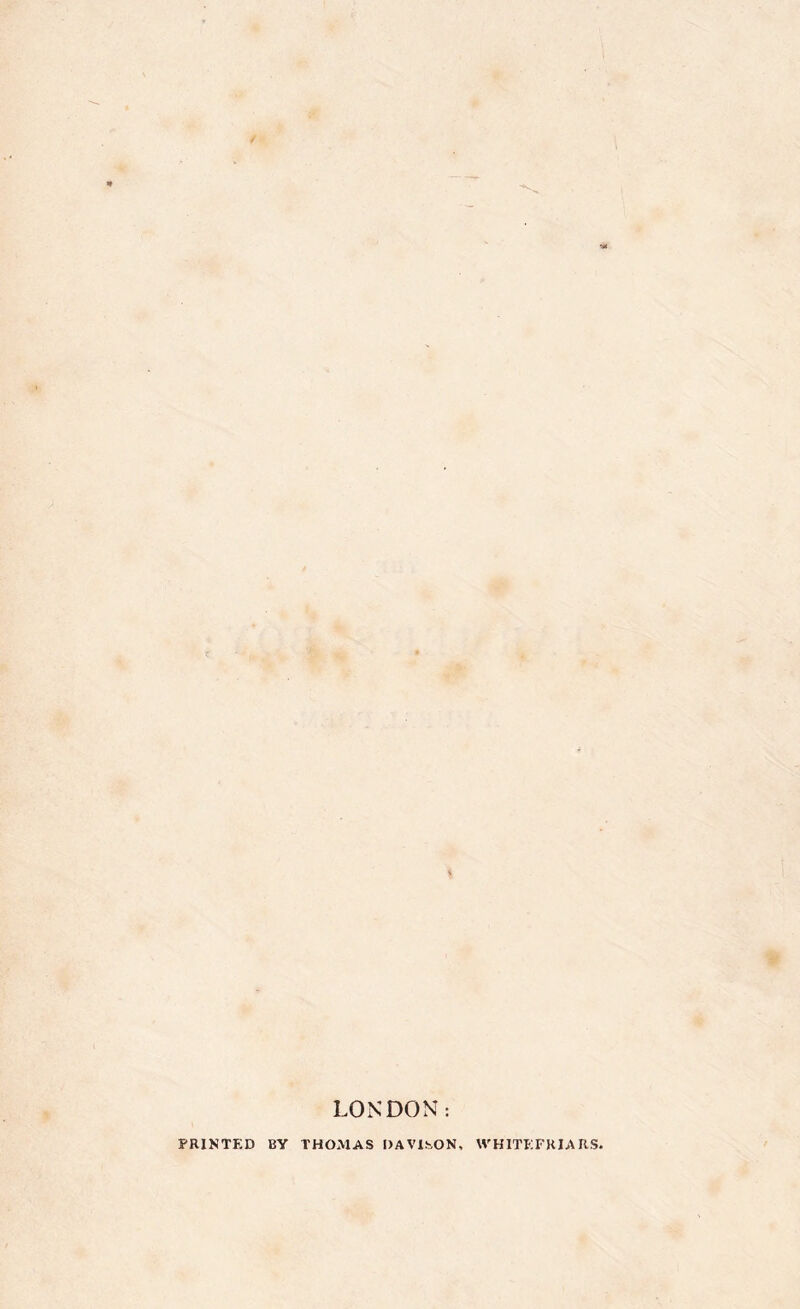 LONDON PRINTED BY THOMAS DAVISON, WHITEFRIARS.