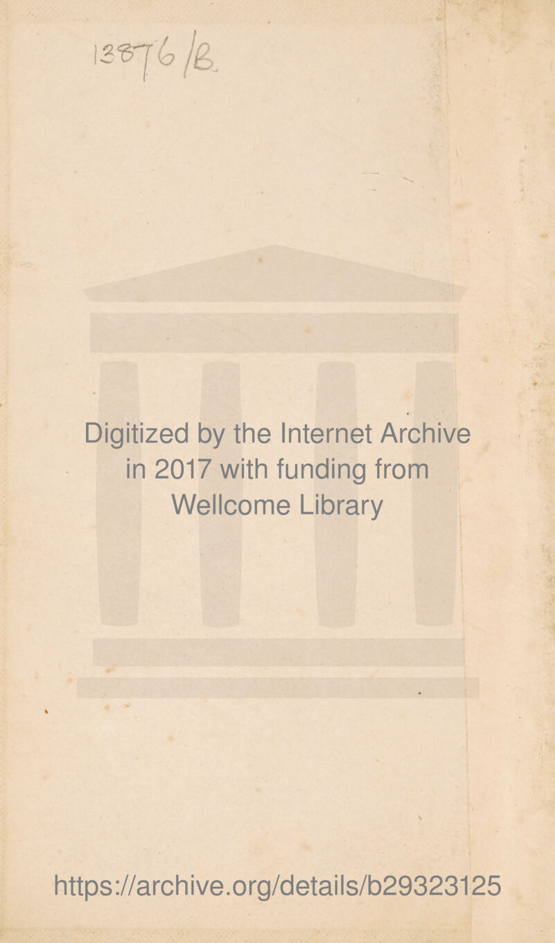 Digitized by the Internet Archive in 2017 with funding from Wellcome Library \ https://archive.org/details/b29323125