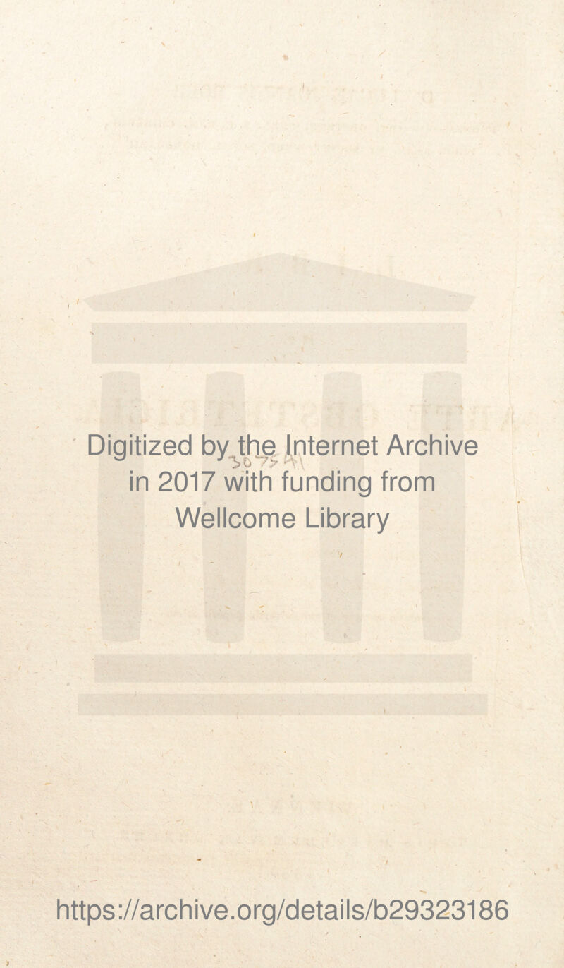 X . * * Digitized by the Internet Archive in 2017 with funding from Wellcome Library \ https://archive.org/details/b29323186