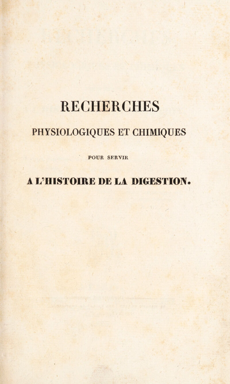 / RECHERCHES PHYSIOLOGIQUES ET CHIMIQUES POUR SERVIR A L’HISTOIRE DE LA DIGESTION (