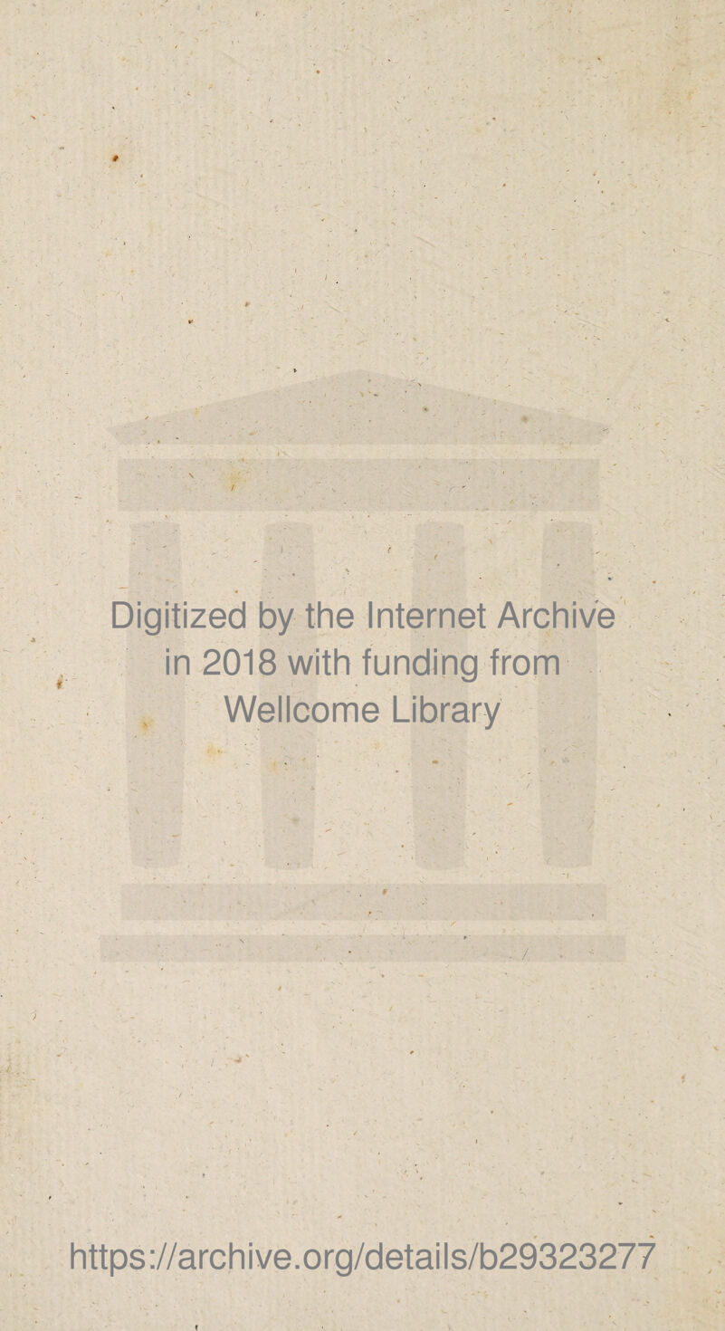 . ^, ■* ’ t Digitized by the Internet Archive in 2018 with fundipg from Wellcome Library I ■ ' • ■ https://archive.org/details/b29323277 V.