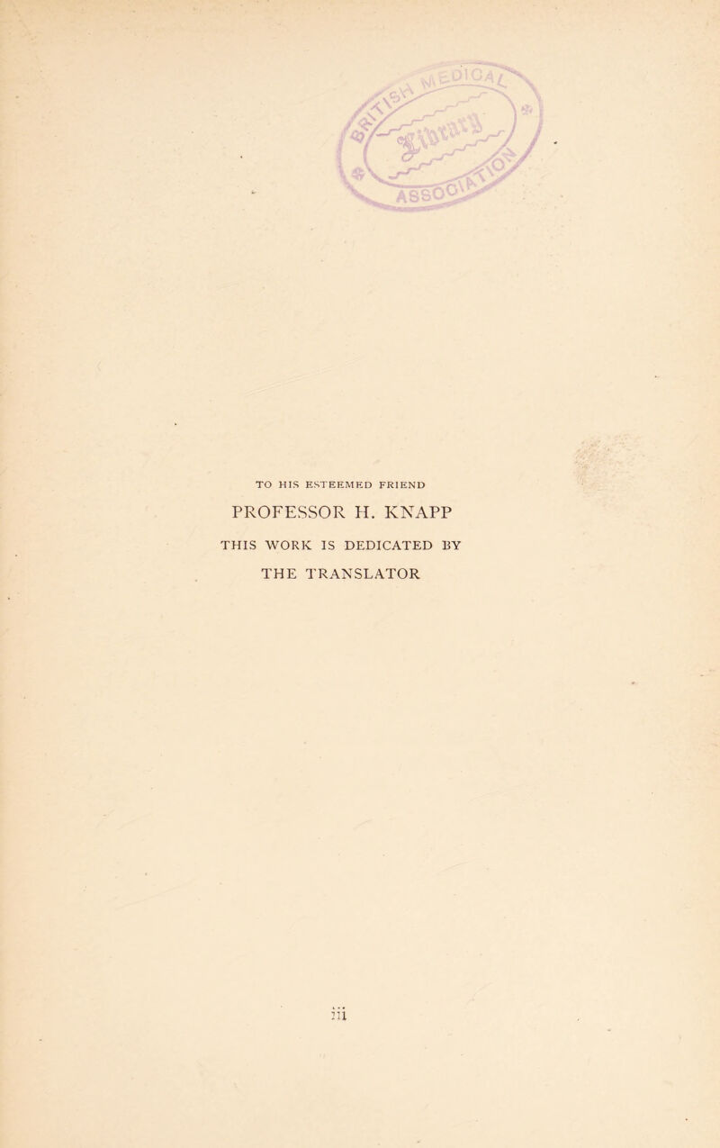 TO HIS ESTEEMED FRIEND PROFESSOR H. KNAPP THIS WORK IS DEDICATED BY THE TRANSLATOR