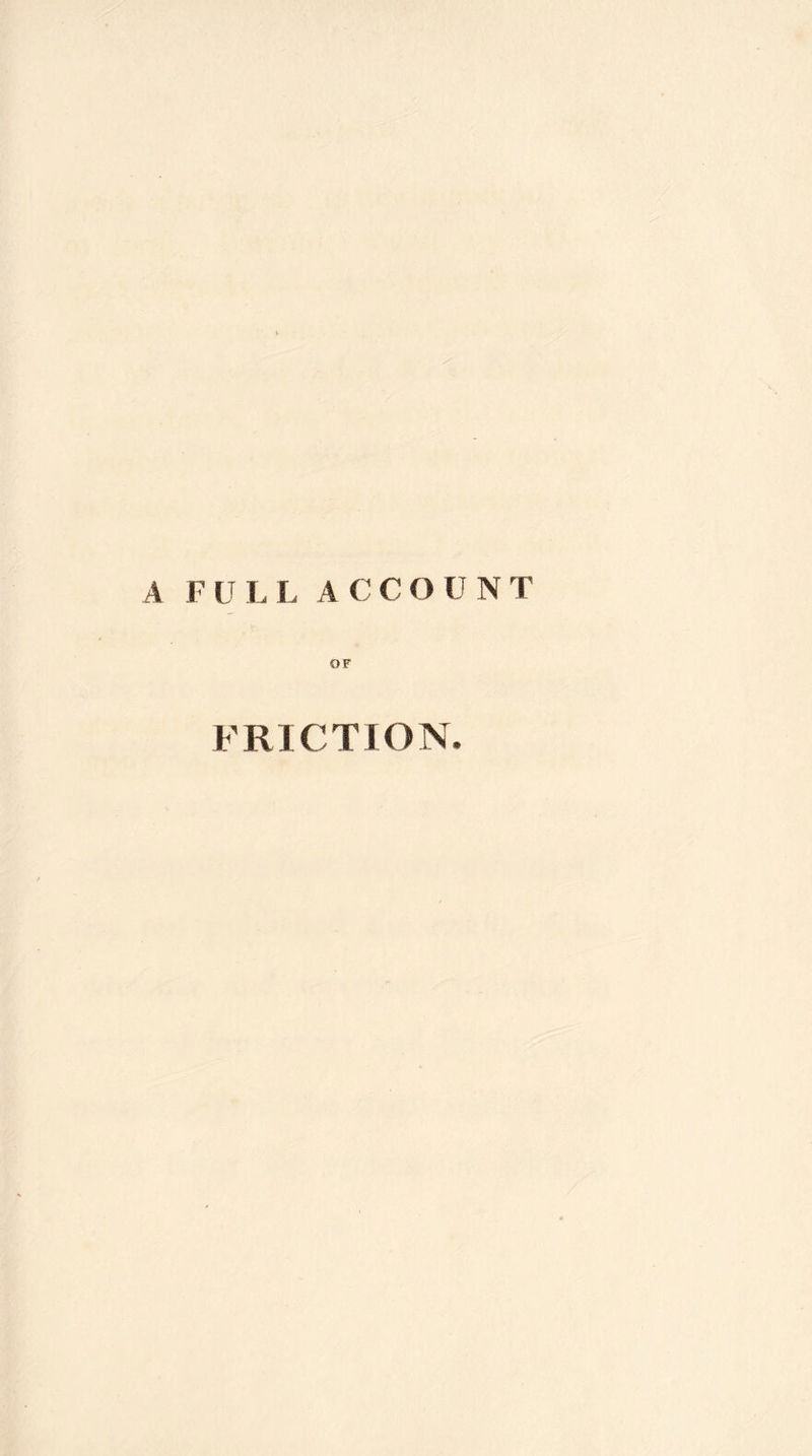 A F U L L A C C O U N T OF FRICTION