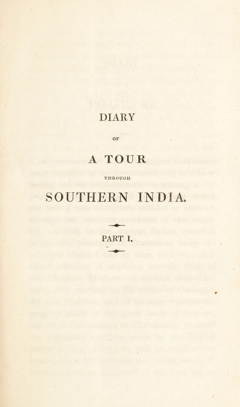 DIARY OF A TOUR THROUGH SOUTHERN INDIA. PART I. 0