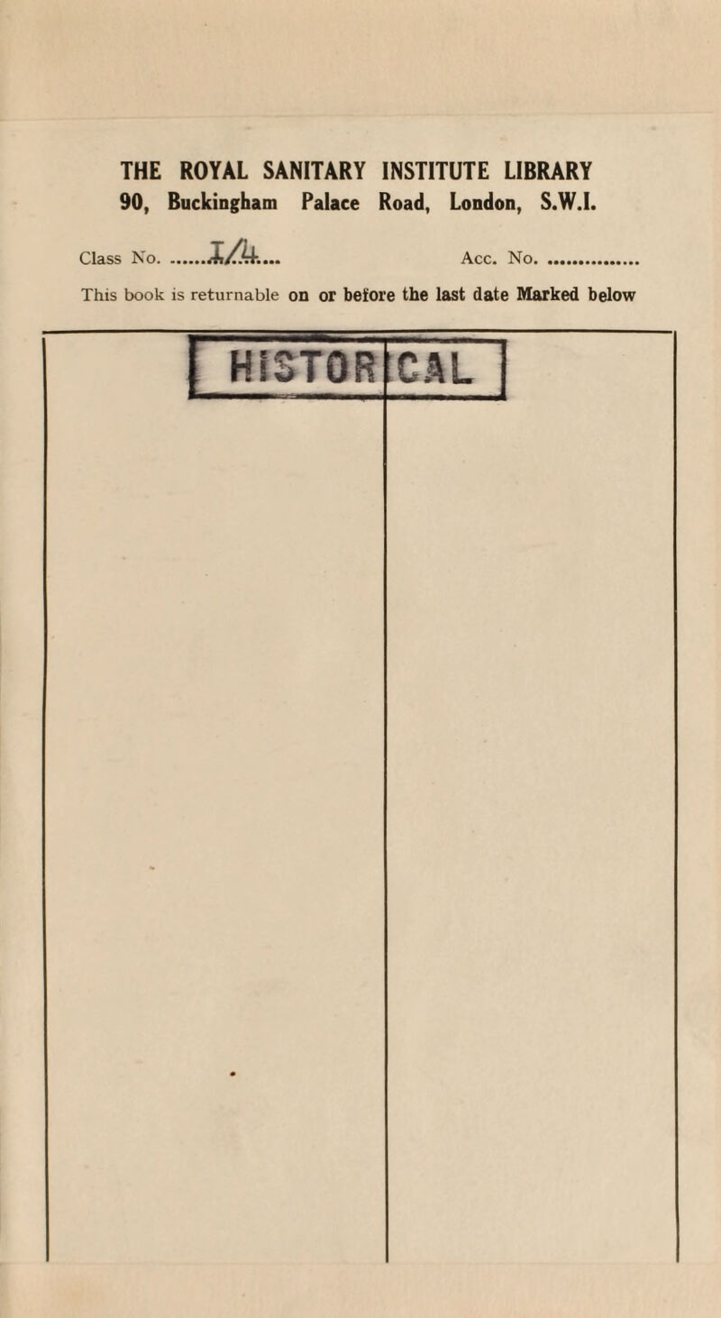 THE ROYAL SANITARY INSTITUTE LIBRARY 90, Buckingham Palace Road, London, S.W.I. Class No. . .JA... Acc. No. This book is returnable on or before the last date Marked below