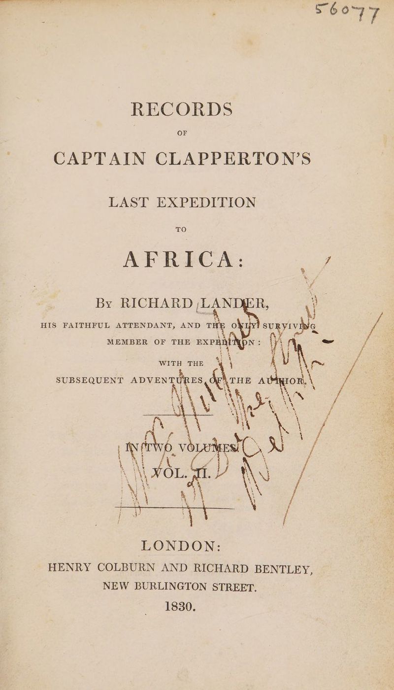 S607 RECORDS OF CAPTAIN CLAPPERTON’S LAST EXPEDITION TO AFRICA, 7 By RICHARD ah ie \| HIS FAITHFUL ATTENDANT, AND “ oWnuy surviving yi; | ; &%, MEMBER OF THE EXPRRYDN : A A ee is . Ue \ / , WITH THE “| 4 ee