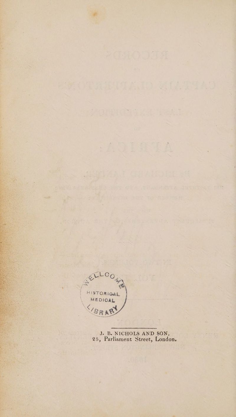 HISTORIGAL, MEDIOAL - jis Be NICHOLS: AND SONS) Ay ire y OG 25, Parliament Street, London. — aa ;