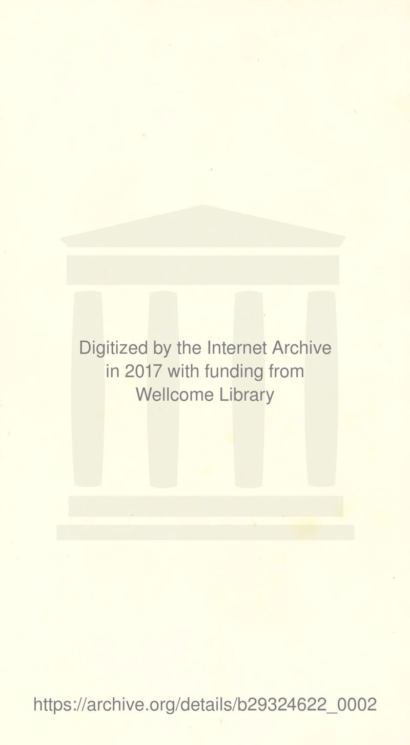 Digitized by the Internet Archive in 2017 with funding from Wellcome Library https://archive.org/details/b29324622_0002