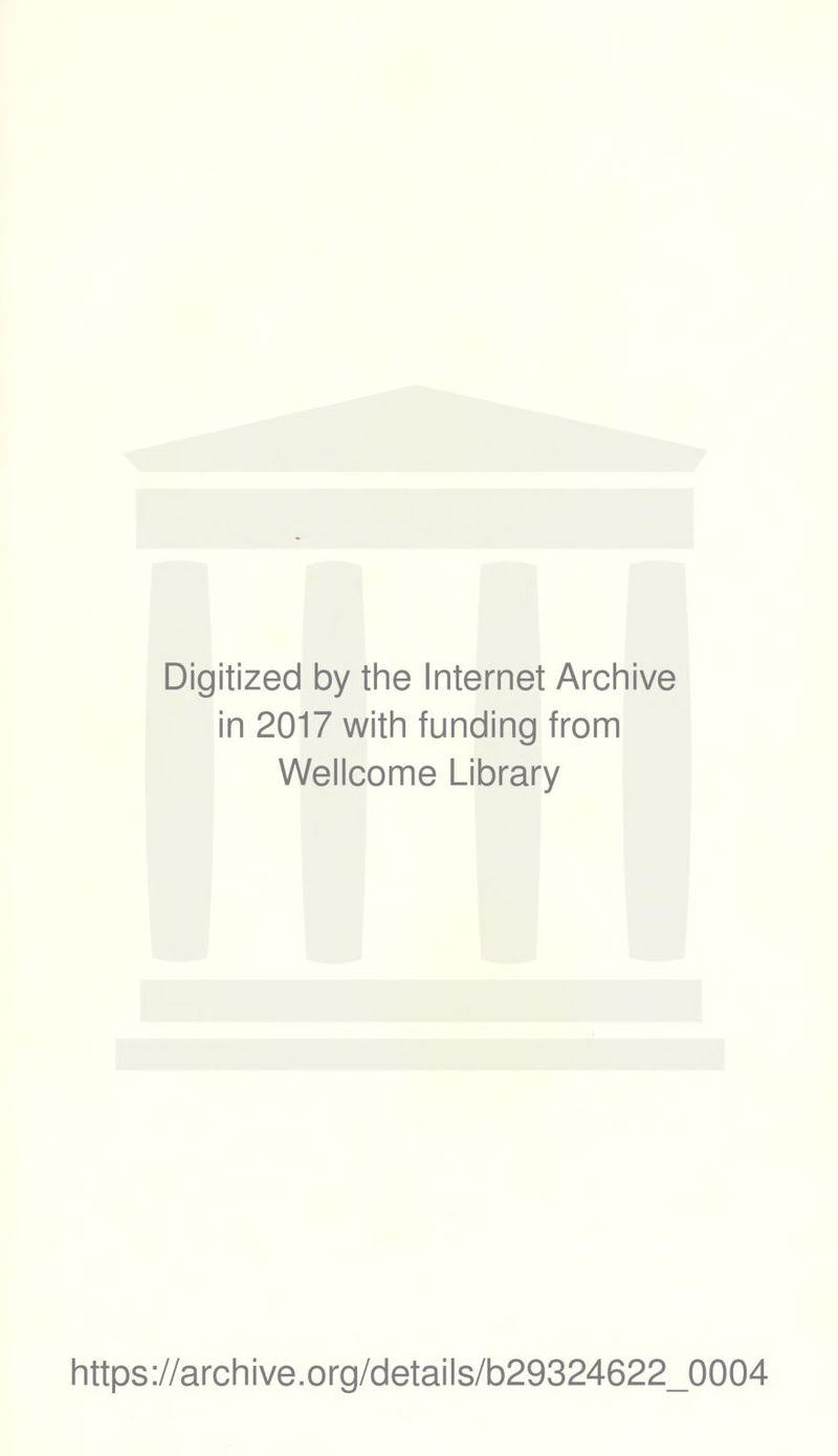Digitized by the Internet Archive in 2017 with funding from Wellcome Library https://archive.org/details/b29324622_0004