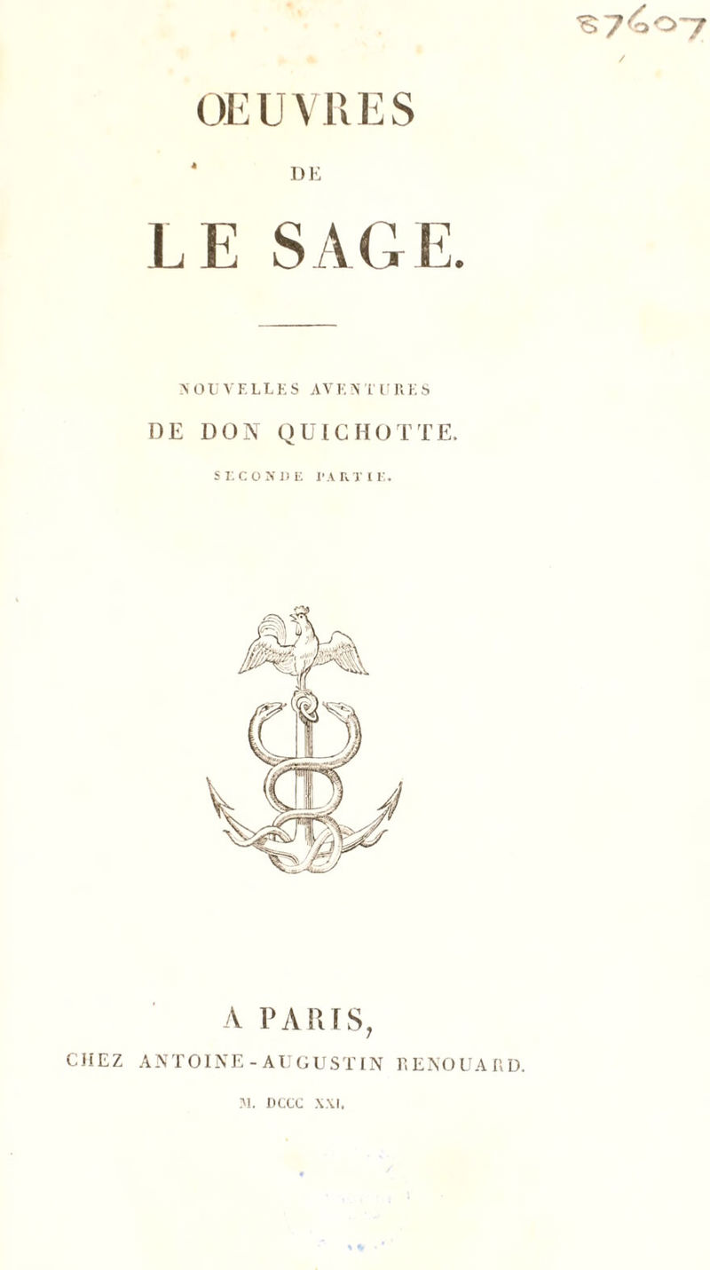 ■57*3^7 OEUVRES DE LE SAGE. &gt; O UVELLES AV ENT V R E S DE DON QUICHOTTE. SECONDE l'ARTIE. A PARIS, CHEZ ANTOINE-AUGUSTIN I: UNO LIA HD.