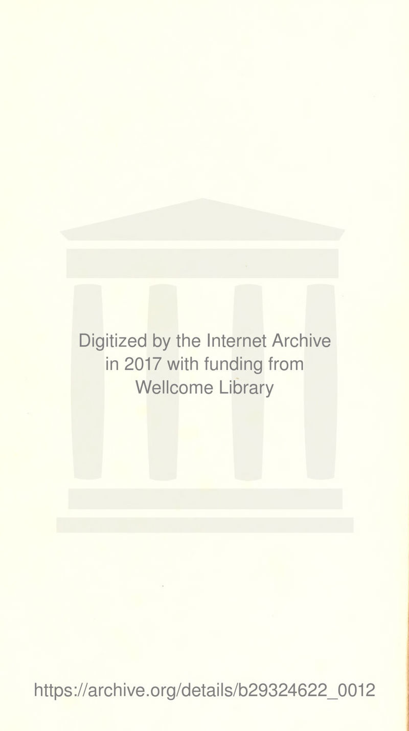Digitized by the Internet Archive in 2017 with funding from Wellcome Library https://archive.org/details/b29324622_0012