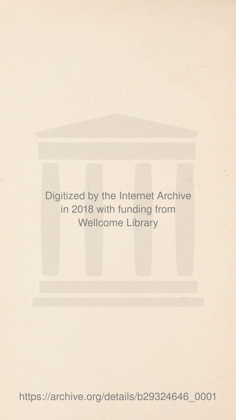 Digitized by the Internet Archive in 2018 with funding from Wellcome Library https://archive.org/details/b29324646_0001