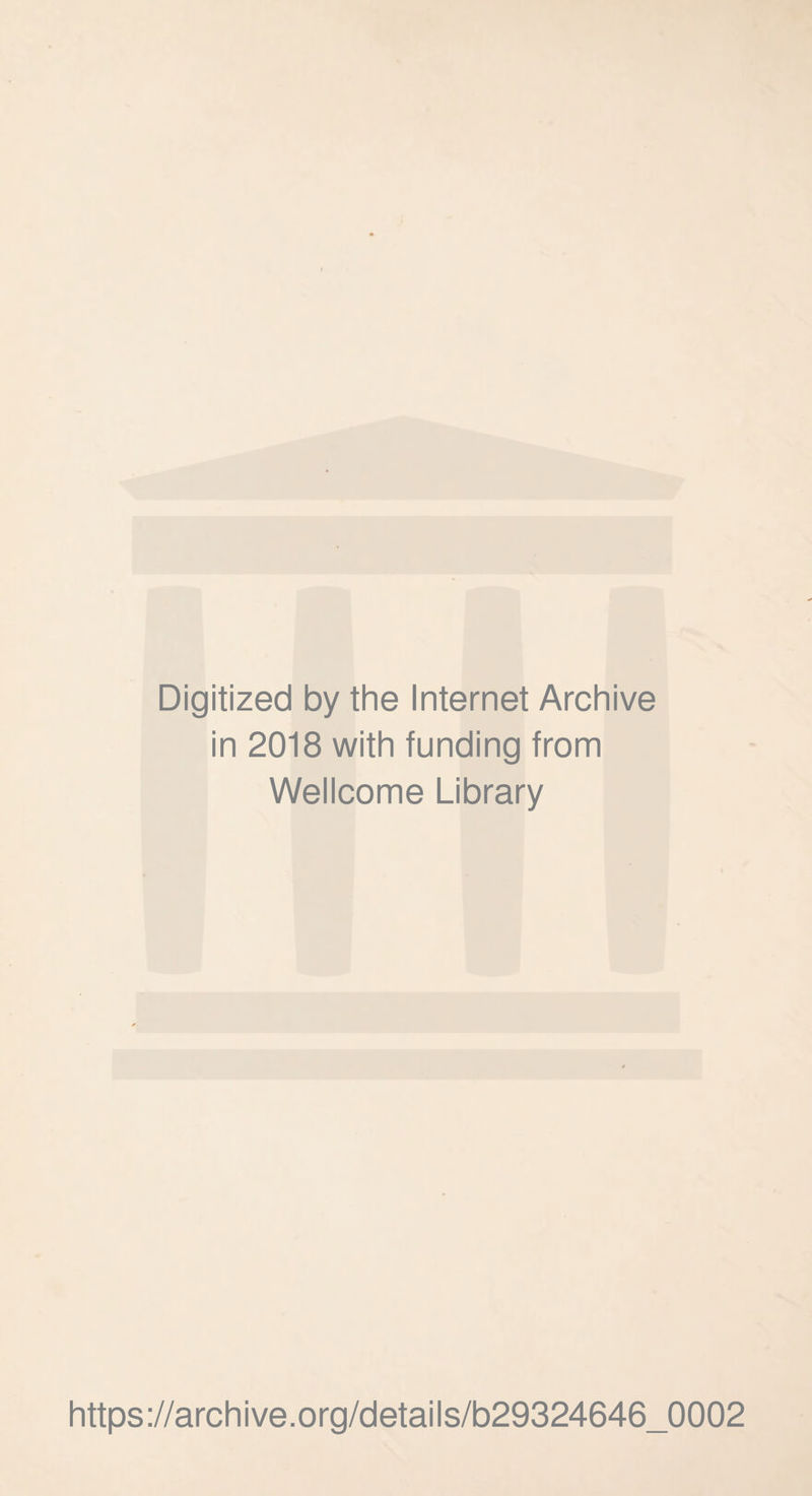 Digitized by the Internet Archive in 2018 with funding from Wellcome Library https://archive.org/details/b29324646_0002