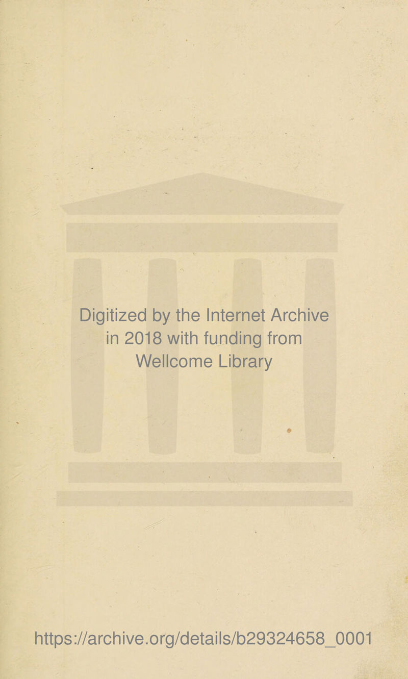 Digitized by the Internet Archive in 2018 with funding from Wellcome Library https://archive.org/details/b29324658_0001