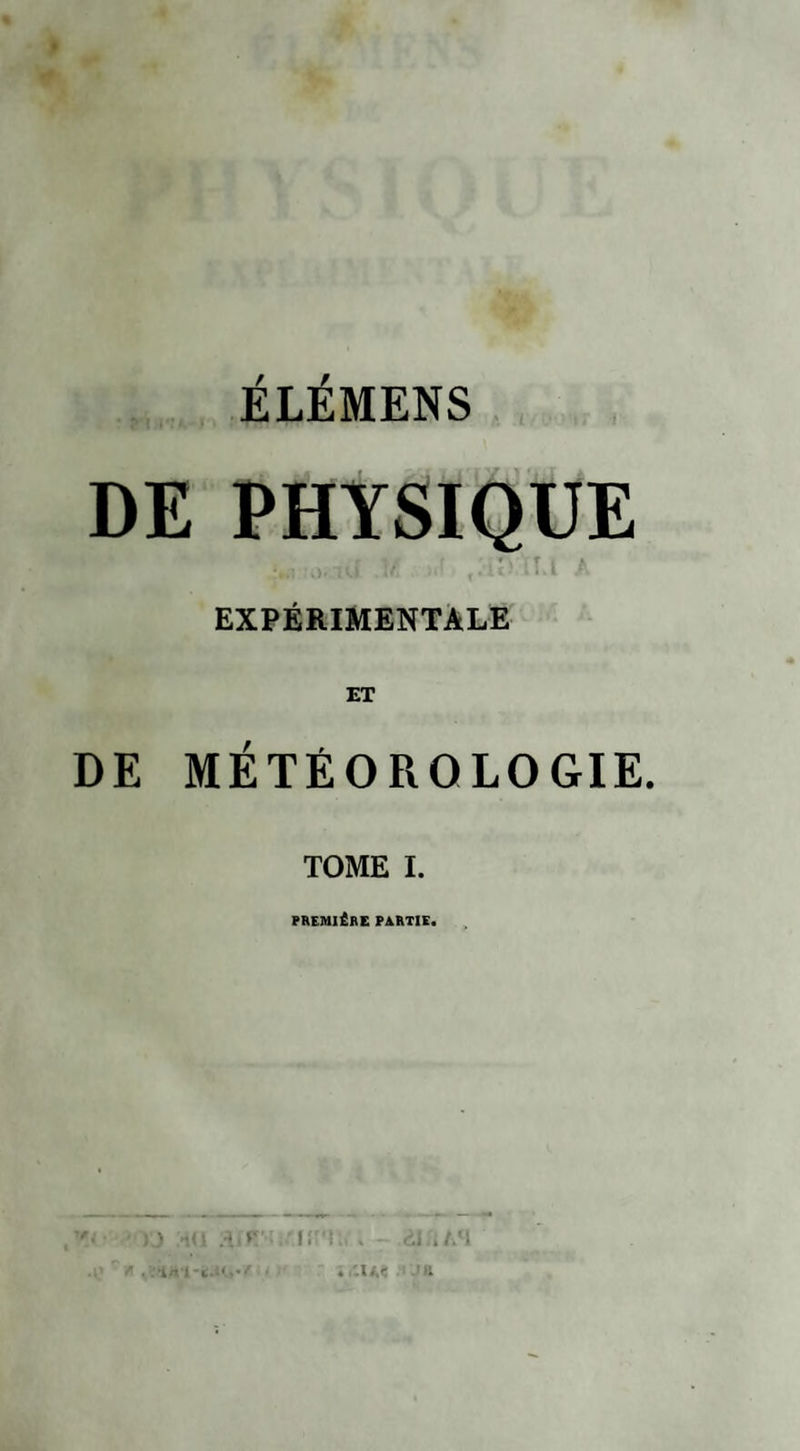 ÉLÉMENS DE PHYSIQUE EXPÉRIMENTALE DE MÉTÉOROLOGIE. TOME I. PREMIÈRE PARTIE. ' )J ,n&lt;l /l.r'Ü.'lfWl, » - éli/.'l ’ . -l’ ! -I.. -UC vu -
