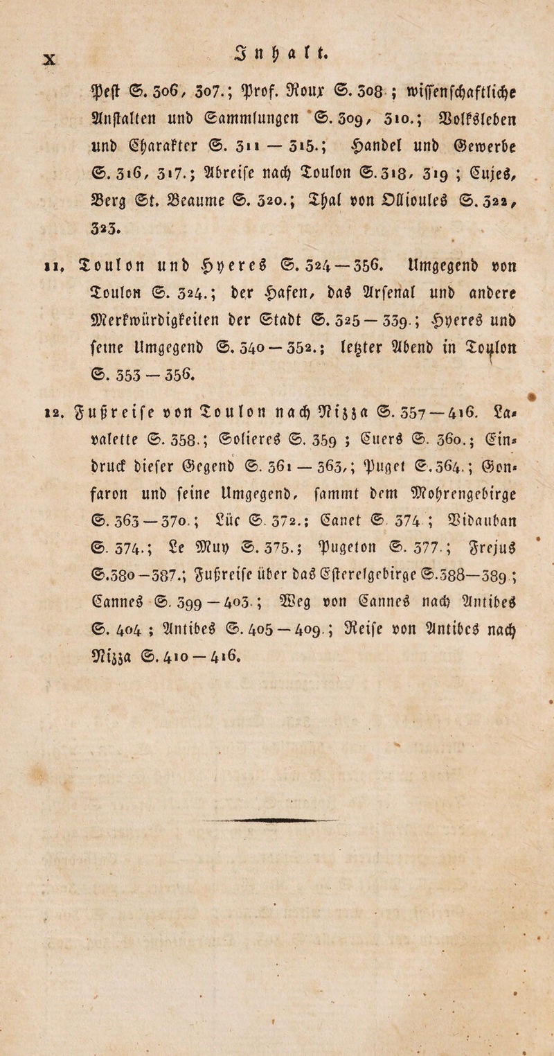 «Peflt 6.506, 507.; «Prof. 9?ouy ©.S08 ; ttuffenföaftfic^e Stnjtalten unb ©ammfunacn 6.509, 510.; SSofFSIeben unb Qfmrafter 6. 511 — 5»5.; £anbel unb ©eroerbe 6.516, 5*7.; Greife nacfy £oulon 6.518/ 319 ; @uje$, 25er0 6t. Scannte 6. 520.; £j)at oon £)tftoule$ ©.322, 52 j. 11, Souion unb £9 er eg 6.524 — 356. Umgegenb »on Bouton 6. 324.; ber £afen, bag 2lrfenal unb anbcrc Stterf’rcürbigfeiten ber 6tabt 6.525 — 559-; &gt;g&gt;pereö unb ferne Umgegenb 6,540 — 552.; fester 91benb in £otjlott \ 6. 553 — 356. 12. $u§retfe »on Bouton na$ 9?tj$a 6.557 — 416. Sa* Palette 6.358.; ©oliereg 6.35g ; @uerg 6. 360.; (Stn* brucf btefer ©cgenb ©.561 — 565,; «puget 6.564.; ©en* faron unb feine Umgegenb, fammt bem Stfobrengebtrge ©.563 — 570.; Süc ©. 372.; ßanet ©. 374 ; 93ibauban 6.574-; Se SD?uo 6.375.; ^ugeton ©.577.; ßrcjug 6.580-587.; greife über bag ßjterefgfbirge ©.588—389 ; ©anneg ©. 399 — 405.; Skg ron @anneg nad&gt; ^Intibed 6. 404 ; SJnttbeg ©.405 — 409.; Steife »on SJntibcg nad) 6.410 — 416.