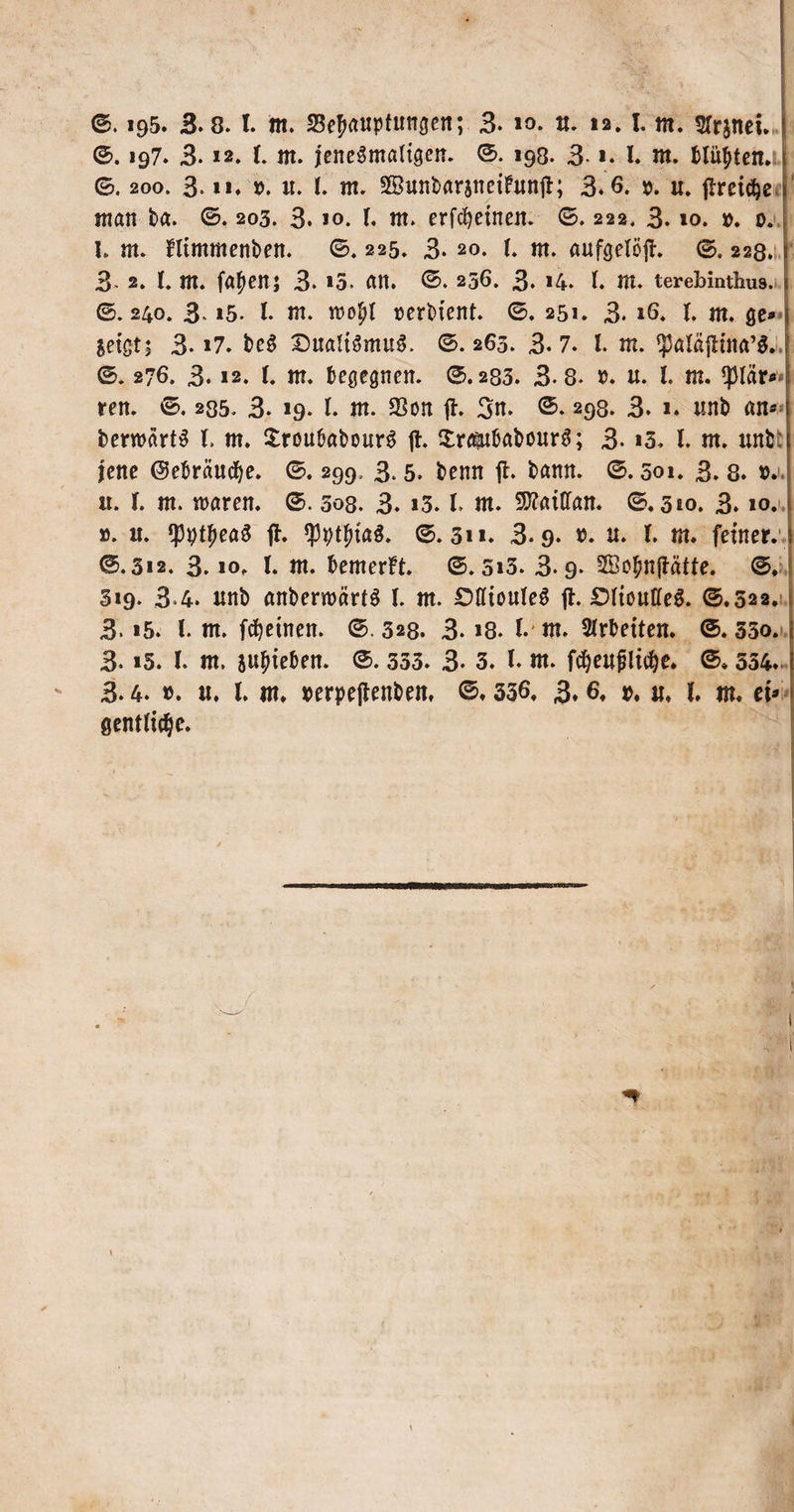 0. 197. 3.12. t. nt. jeneSmalisen. ®. 193. 3-1. I. nt. Mieten. 0.200. 3* **♦ ». n. I. nt. Sßunbarsneifrtnjt; 3.6. p. «. ftreidje man ba. ©. 203. 3. 10. I. nt. erfcfyetnen. ©. 222. 3.10. ». 0. I. m. fltmmenben. 0.225. 3. 20. t. nt. aufgelöj!. 0. 228. 3 2. I. nt. fatyenj 3. »5. an. ©. 256. 3. &gt;4. f. nt. terebinthus. 1 ©.240. 3 &gt;5- I. nt. n&gt;opI rerbtent. ©. 251. 3. 16. I. nt. ge» Setgt; 3. i7. be$ Dualismus 0.263. 3.7. I. nt. ^aläjHita’S. ©. 276. 3.12. t. nt. begegnen. ©.233. 3.8. ». n. I. m. ^lär* ren. ©. 235. 3. 19. I. nt. $on jl. 3n. 298. 3. 1. unb an® bewarb l. m. $rouöabour$ fl. SratubabourS; 3. *3. I. nt. unb: jene ©ebräucfje. ©. 299. 3. 5. bemt ft. bann. ©. 501. 3. 8. p. tt. I. nt. tnaren. ©. 308. 3. *3.1. nt. Stfatffan. @.320. 3.10. ». u. ‘Ppti^eaS ft. ^ptfjtaS. 0.311. 3.9. ». u. I. nt. feiner. ©.312. 3.10. I. nt. bemerk. ©. 5i3. 3.9. 2ßo£n(tätfe. 0, 319. 3.4. nnb anberwärtS l. nt. £)tfioule§ fl. £)(toufle$. @.522. 3.i5. I. nt. fcfjetnen. ©.328. 3. &gt;8. I nt. Arbeiten. ©.350. 3. &gt;5. I nt. stieben. 333. 3. 3, (. nt. fcfyeujjlüfye. ©. 534. 3.4. ». «. I. in. »erpejlenben. ©. 336. 3.6. p. n. f. nt. et* gentltc^e.