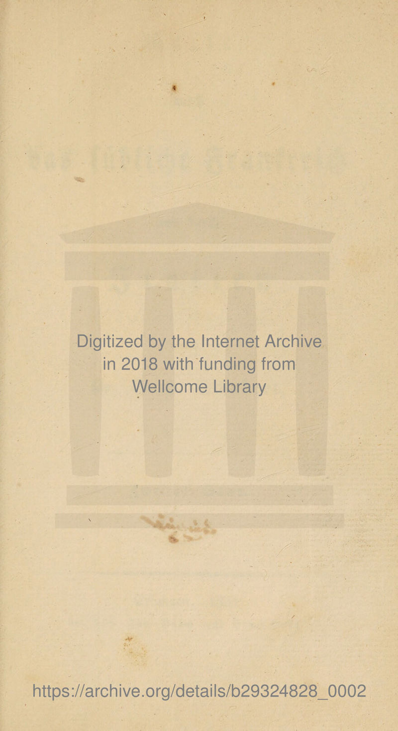 Digitized by the Internet Archive in 2018 with funding from Wellcome Library ww. . wi https: //archive.org/details/b29324828_0002