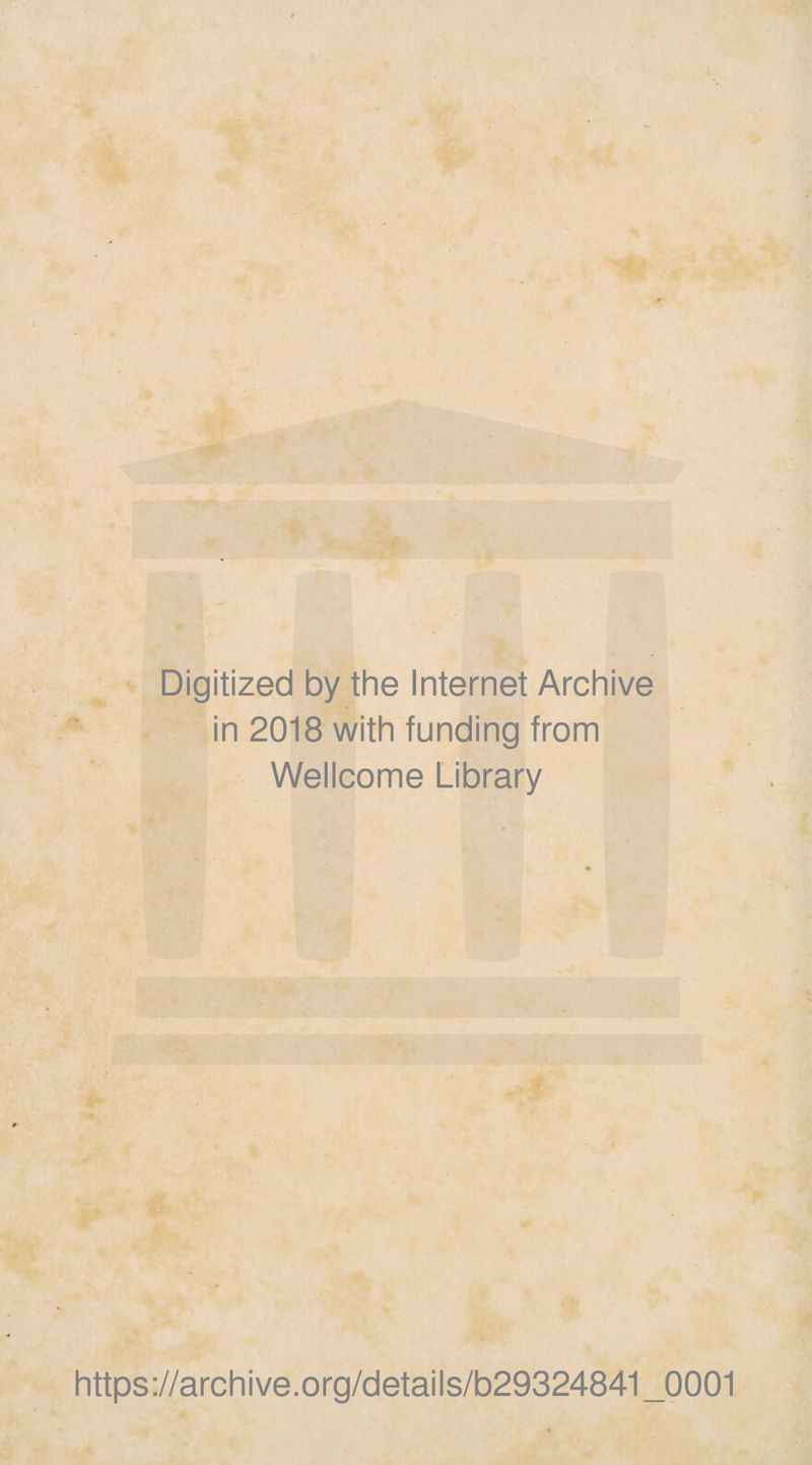 Digitized by the Internet Archive in 2018 with funding from Wellcome Library https://archive.org/details/b29324841_0001