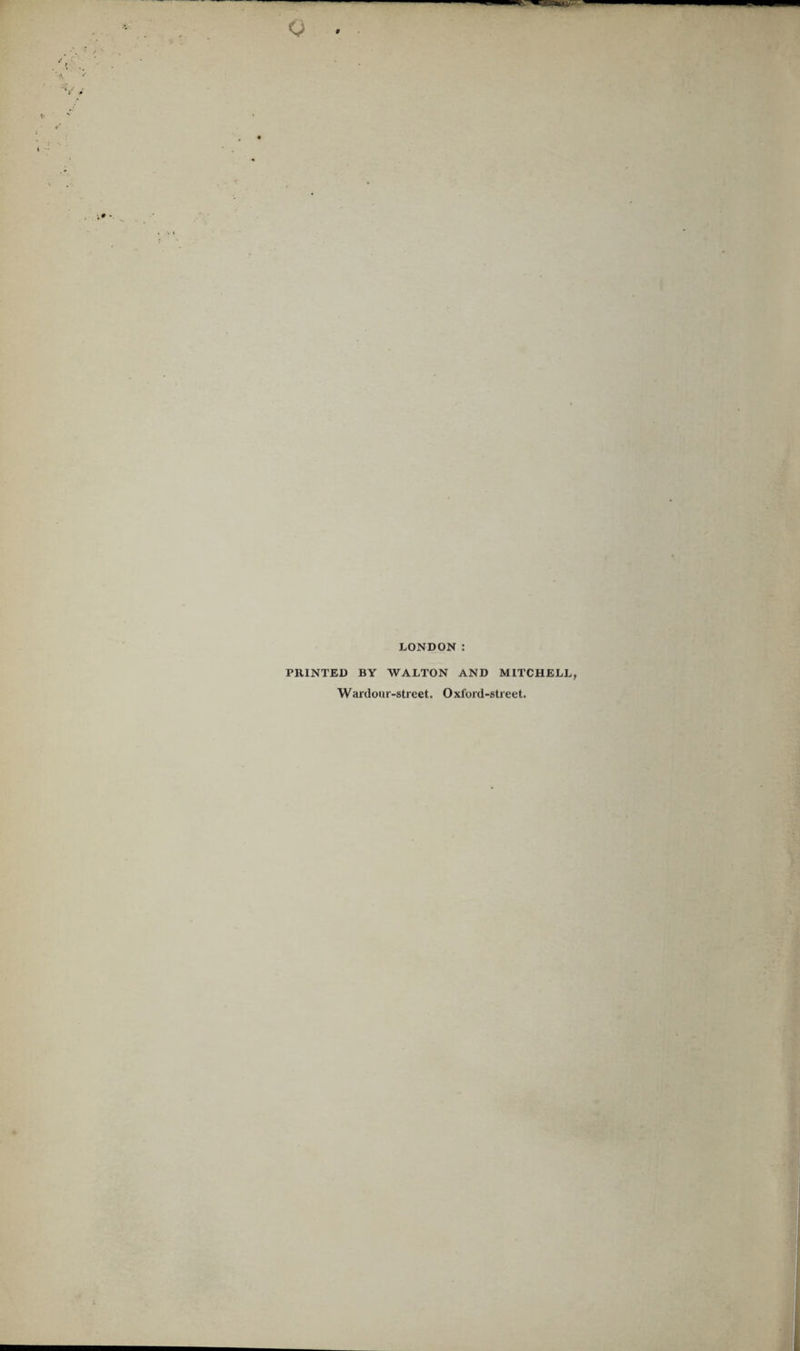 LONDON PRINTED BY WALTON AND MITCHELL, Wardour-street. Oxford-street.