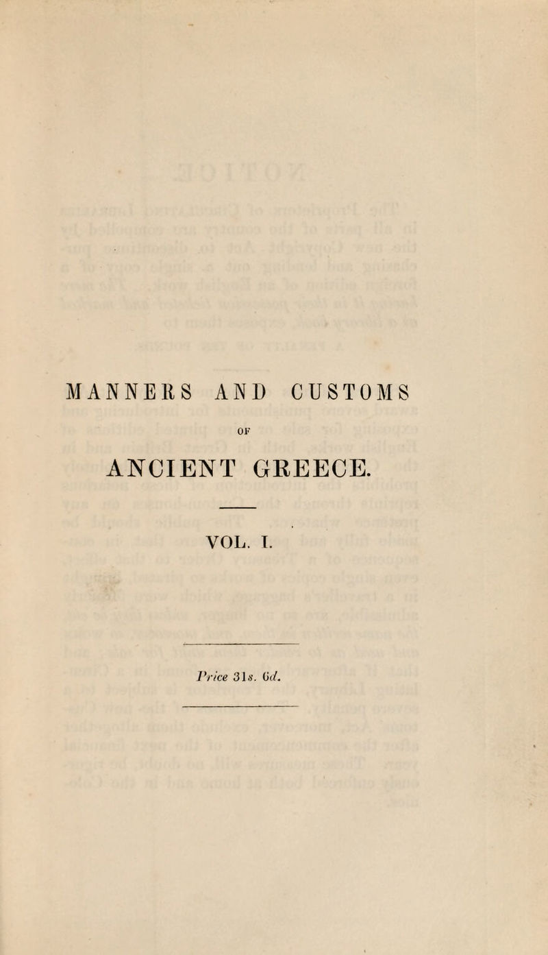 MANNERS AND CUSTOMS OF ANCIENT GREECE. VOL. I. Price 31*'. (i</.