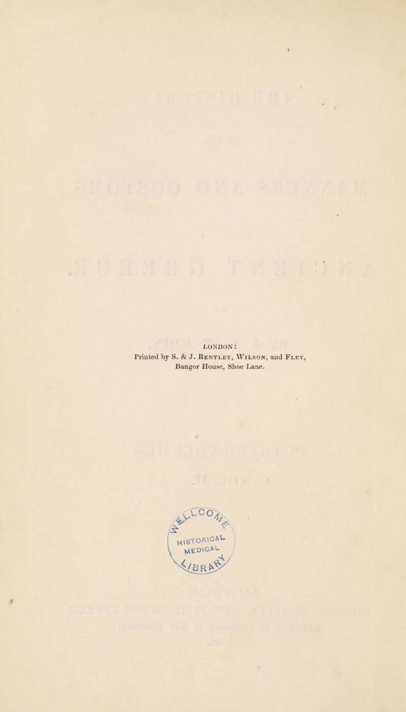 LONDON: Printed by S. & J. Bentley, Wilson, and Fley, Bangor House, Shoe I^ne. % h\stor'CAV- ; medical. / -I