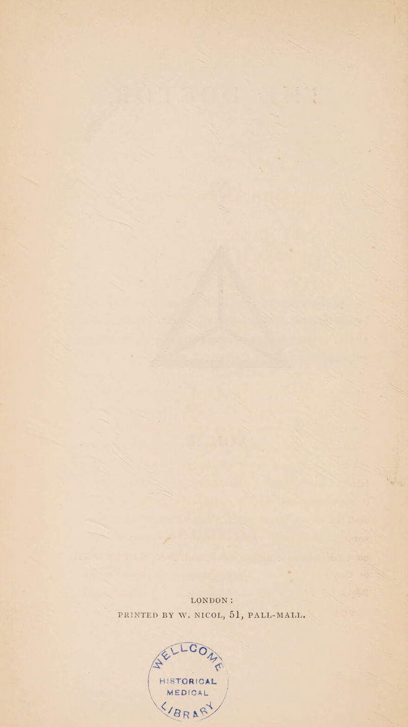 LONDON : PRINTED BY W. NICOL, 51, PALL-MALL. HISTORICAL MEDICAL
